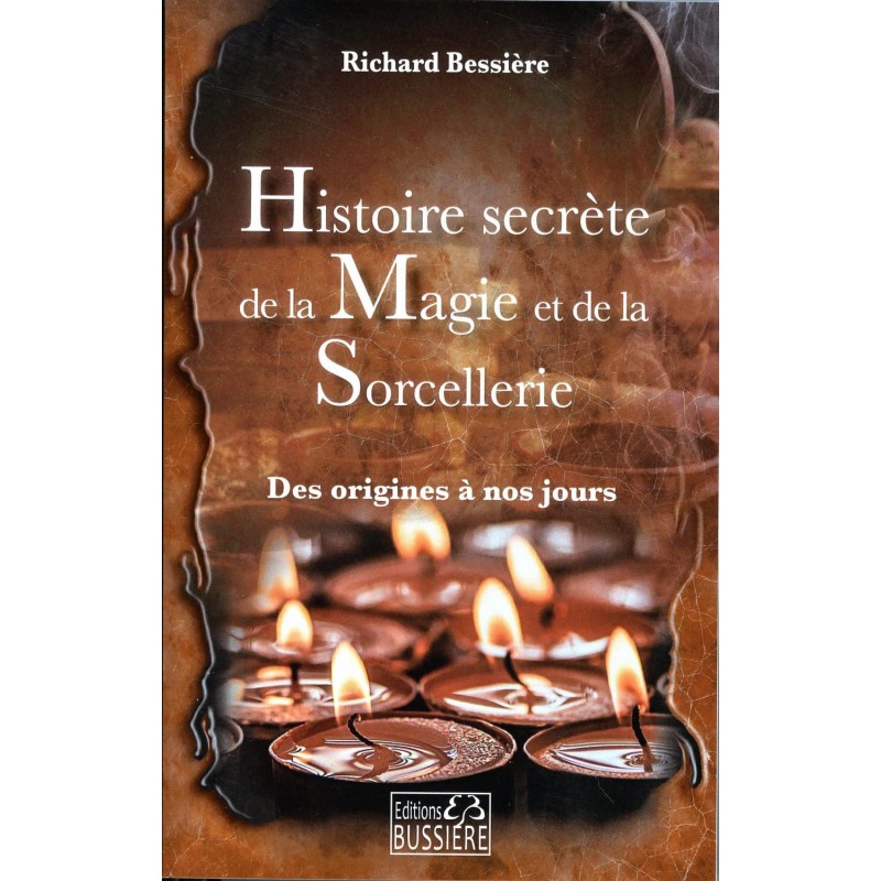 HISTOIRE SECRETE DE LA MAGIE ET DE LA SORCELLERIE - RICHARD BESSIERE
