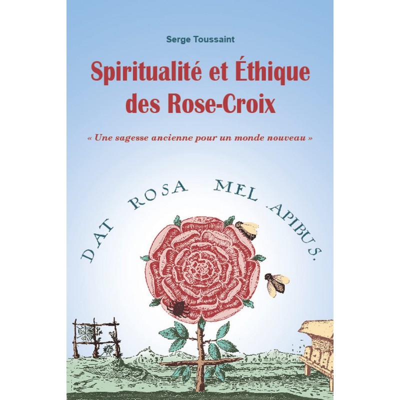 SPIRITUALITE ET ETHIQUE DES ROSE-CROIX - UNE SAGESSES - SERGE TOUSSINT