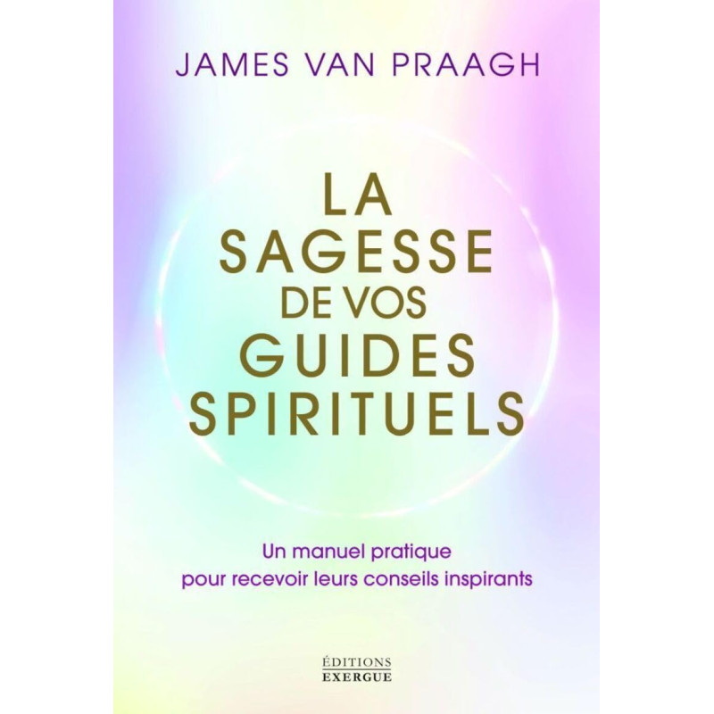 LA SAGESSE DE VOS GUIDES SPIRITUELS - JAMES VAN PRAAGH