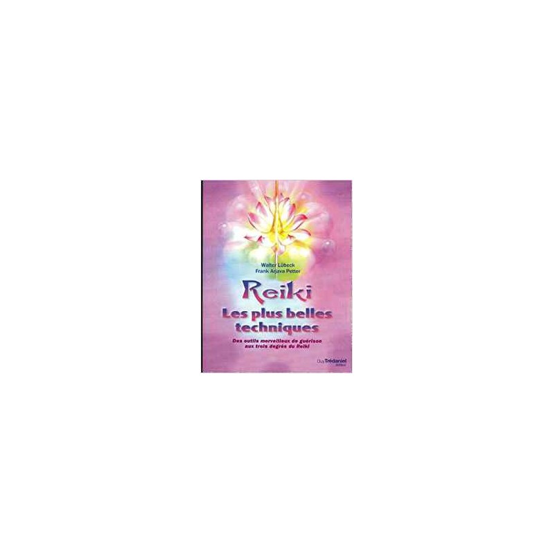 Reiki, les plus belles techniques : Des outils merveilleux de guérison aux trois degrés du Reiki